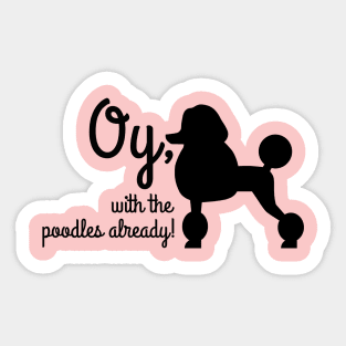 Oy with the poodles already Sticker